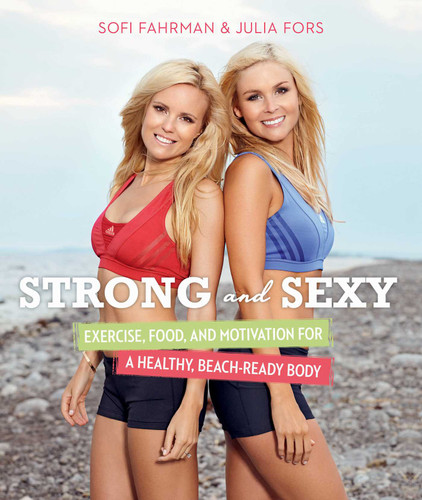 Strong and Sexy (Exercise, Food, and Motivation for a Healthy, Beach-Ready Body) by Sofi Fahrman, Julia Fors, 9781629144115 Strong and Sexy (Exercise, Food, and Motivation for a Healthy, Beach-Ready Body) by Sofi Fahrman, Julia Fors, 9781629144115