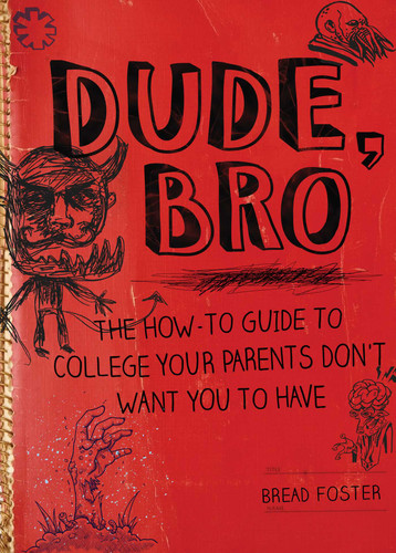 Dude, Bro (The How-To Guide to College Your Parents Don't Want You to Have) by Bread Foster, 9781634503112
