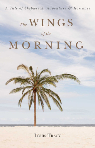 The Wings of the Morning (A Tale of Shipwreck, Adventure, and Romance) by Louis Tracy, 9781628737653