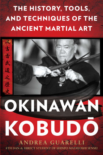 Okinawan Kobudo (The History, Tools, and Techniques of the Ancient Martial Art) by Andrea Guarelli, 9781634504843