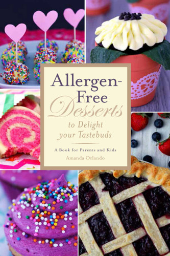 Allergen-Free Desserts to Delight Your Taste Buds (A Book for Parents and Kids) by Amanda Orlando, 9781632203373