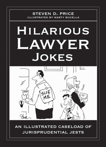 Hilarious Lawyer Jokes (An Illustrated Caseload of Jurisprudential Jests) by Steven D. Price, Marty Bucella, 9781629147901