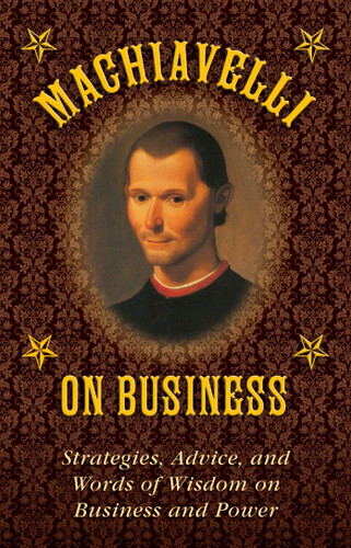 Machiavelli on Business (Strategies, Advice, and Words of Wisdom on Business and Power) by Niccolò Machiavelli, Stephen Brennan, 9781628737981