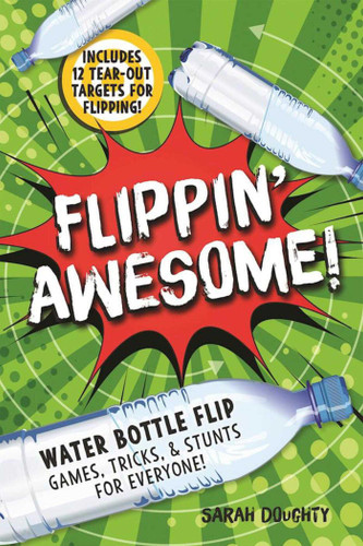Flippin' Awesome (Water Bottle Flip Games, Tricks and Stunts for Everyone!) by Sarah Doughty, 9781631581694