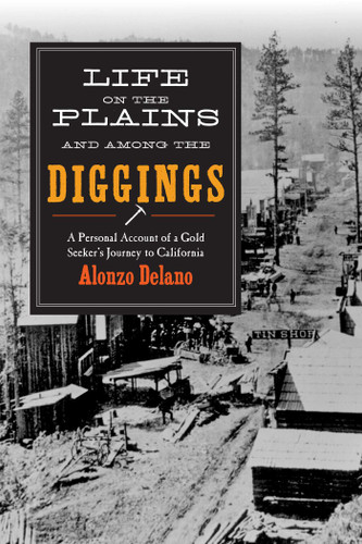 Life on the Plains and among the Diggings (A Personal Account of a Gold Seeker?s Journey to California) by Alonzo Delano, 9781634505178 Life on the Plains and among the Diggings (A Personal Account of a Gold Seeker?s Journey to California) by Alonzo Delano, 9781634505178