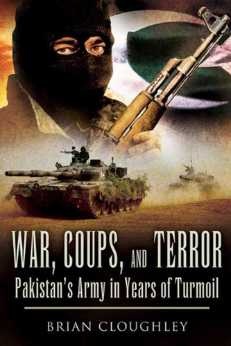 War, Coups, and Terror (Pakistan?s Army in Years of Turmoil) by Brian Cloughley, 9781629144504