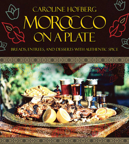 Morocco on a Plate (Breads, Entrees, and Desserts with Authentic Spice) by Caroline Hofberg, 9781629144146