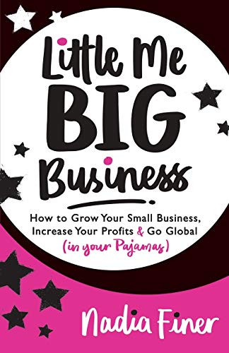 Little Me Big Business (How to Grow Your Small Business, Increase Your Profits and Go Global (in Your Pajamas)) by Nadia Finer, 9781683508519