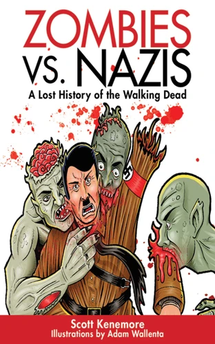 Zombies vs. Nazis (A Lost History of the Walking Undead) by Scott Kenemore, Adam Wallenta, 9781616082505