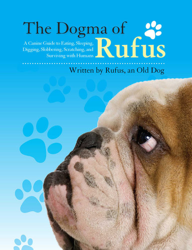 The Dogma of Rufus (A Canine Guide to Eating, Sleeping, Digging, Slobbering, Scratching, and Surviving with Humans) by Rufus, Larry Arnstein, Zack Arnstein, Joey Arnstein, 9781620876046