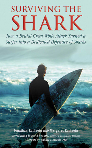 Surviving the Shark (How a Brutal Great White Attack Turned a Surfer into a Dedicated Defender of Sharks) - 9781616086800 by Jonathan Kathrein, Margaret Kathrein, David McGuire, Wallace J. Nichols, 9781616086800