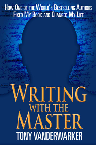 Writing with the Master (How One of the World?s Bestselling Authors Fixed My Book and Changed My Life) by Tony Vanderwarker, 9781626365520