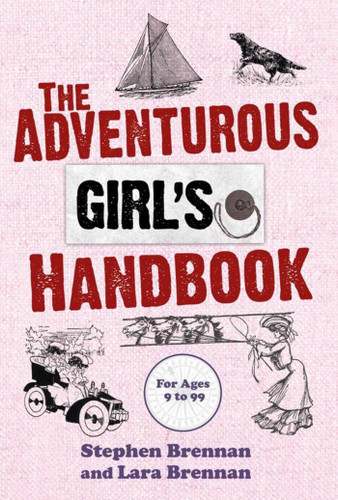 The Adventurous Girl's Handbook (For Ages 9 to 99) by Stephen Brennan, Lara Brennan, 9781616081645