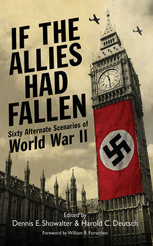 If the Allies Had Fallen (Sixty Alternate Scenarios of World War II) - 9781616085469 by Dennis E. Showalter, Harold C. Deutsch, William R. Forstchen, 9781616085469