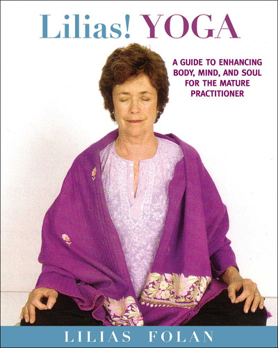 Lilias! Yoga (Your Guide to Enhancing Body, Mind, and Spirit in Midlife and Beyond) by Lilias Folan, 9781616084516