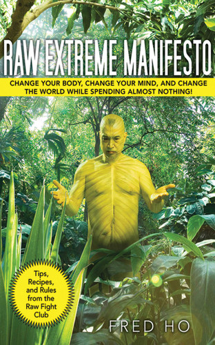 Raw Extreme Manifesto (Change Your Body, Change Your Mind, Change the World While Spending Almost Nothing!) by Fred Ho, Peter Lew, 9781616084653