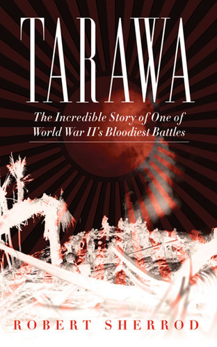 Tarawa (The Incredible Story of One of World War II's Bloodiest Battles) by Robert Sherrod, 9781620871010