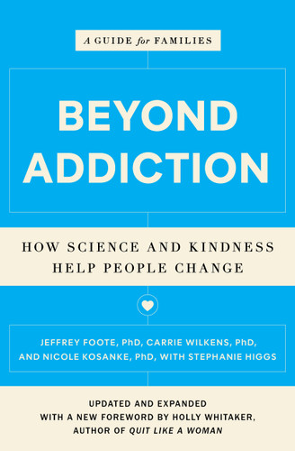 Beyond Addiction (How Science and Kindness Help People Change) by Jeffrey Foote, Carrie Wilkens, Nicole Kosanke, Stephanie Higgs, Holly Whitaker, 9781476709482