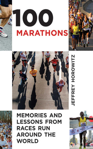 100 Marathons (Memories and Lessons from Races Run around the World) by Jeffrey Horowitz, 9781626360457