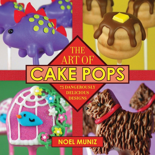 The Art of Cake Pops (75 Dangerously Delicious Designs) - 9781620875780 by Noel Muniz