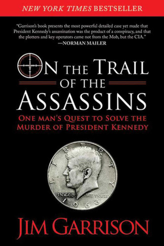 On the Trail of the Assassins (One Man's Quest to Solve the Murder of President Kennedy) by Jim Garrison, 9781620872994