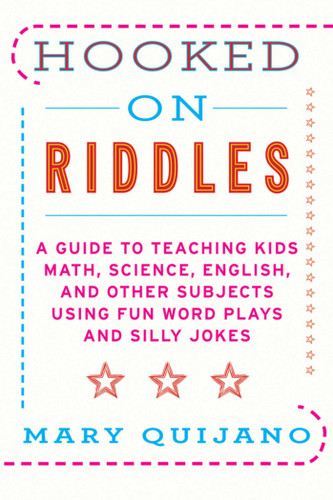 Hooked on Riddles (A Guide to Teaching Math, Science, English, and Other Subjects Using Fun Word Plays and Silly Jokes) by Mary Quijano, 9781616086404