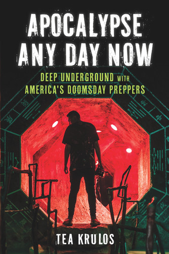 Apocalypse Any Day Now (Deep Underground with America's Doomsday Preppers) by Tea Krulos, 9781613736418