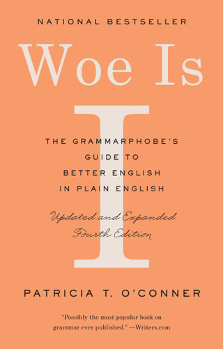 Woe Is I (The Grammarphobe's Guide to Better English in Plain English (Fourth Edition)) by Patricia T. O'Conner, 9780525533054