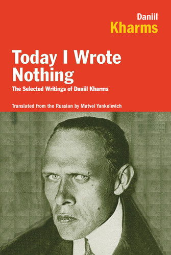 Today I Wrote Nothing (The Selected Writings of Daniil Kharms) by Daniil Kharms, 9781590200421