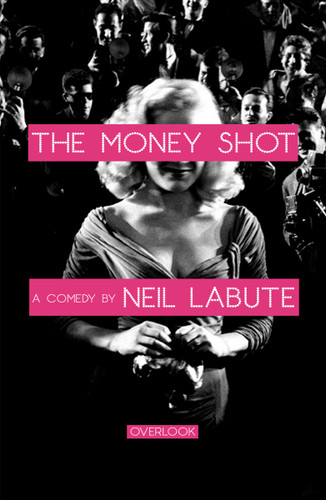 The Money Shot (A Play) by Neil LaBute, 9781468307221