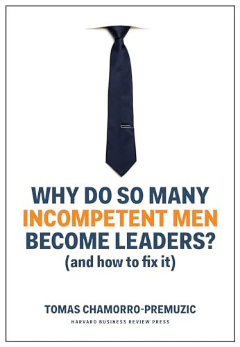 Why Do So Many Incompetent Men Become Leaders? ((And How to Fix It)) by Tomas Chamorro-Premuzic, 9781633696327