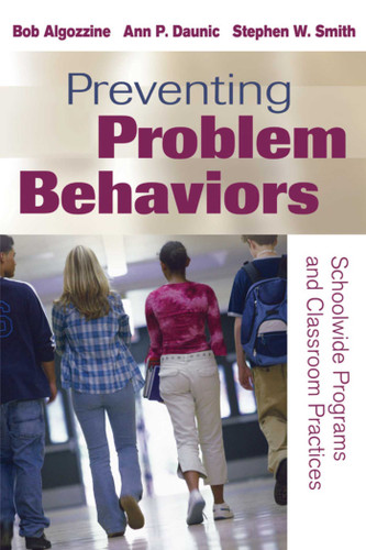 Preventing Problem Behaviors (Schoolwide Programs and Classroom Practices) by Bob Algozzine, Ann P. Daunic, Stephen W. Smith, 9781632205636