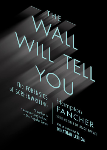 The Wall Will Tell You (The Forensics of Screenwriting) by Hampton Fancher, 9781612197616