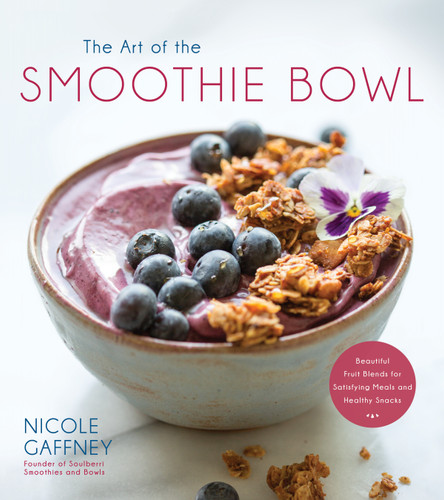 The Art of the Smoothie Bowl (Beautiful Fruit Blends for Satisfying Meals and Healthy Snacks) by Nicole Gaffney, 9781624147012