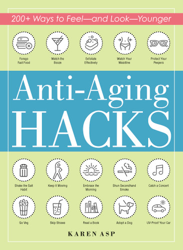 Anti-Aging Hacks (200+ Ways to Feel--and Look--Younger) by Karen Asp, 9781507209561