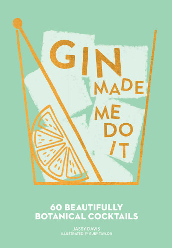 Gin Made Me Do It (60 Beautifully Botanical Cocktails) by Jassy Davis, Ruby Taylor, 9781449499709