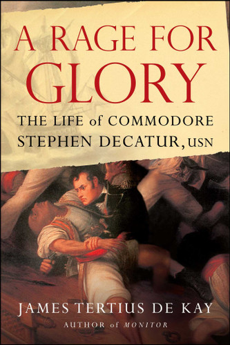 A Rage for Glory (The Life of Commodore Stephen Decatur, USN) by James Tertius de Kay, 9781416568315