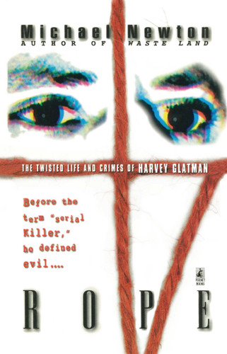 Rope (The Twisted Life and Crimes of Harvey Glatman) by Michael Newton, 9781501110023