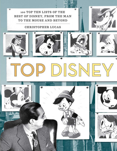 Top Disney (100 Top Ten Lists of the Best of Disney, from the Man to the Mouse and Beyond) by Christopher Lucas, 9781493037711