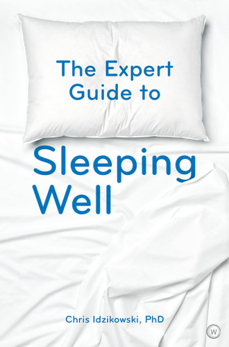 The Expert Guide to Sleeping Well (Everything you Need to Know to get a Good Night's Sleep) by Chris Idzikowski, 9781786782120