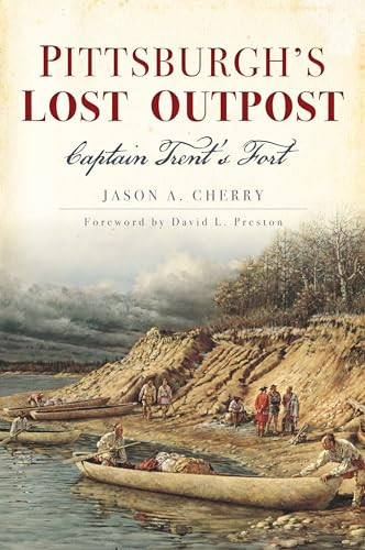 Pittsburgh's Lost Outpost (Captain Trent's Fort) by Jason Cherry, 9781467141628