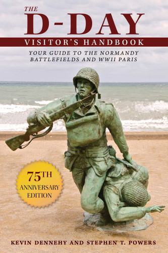 The D-Day Visitor's Handbook (Your Guide to the Normandy Battlefields and WWII Paris) by Kevin Dennehy, Stephen T. Powers, 9781510749498