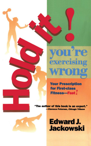 Hold It! You're Exercizing Wrong (Your Prescription for First-Class Fitness Fast) by Edward Jackowski, 9780671890773