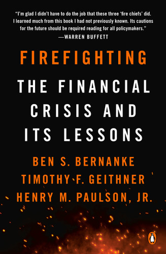 Firefighting (The Financial Crisis and Its Lessons) by Ben S. Bernanke, Timothy F. Geithner, Henry M. Paulson, Jr., 9780143134480