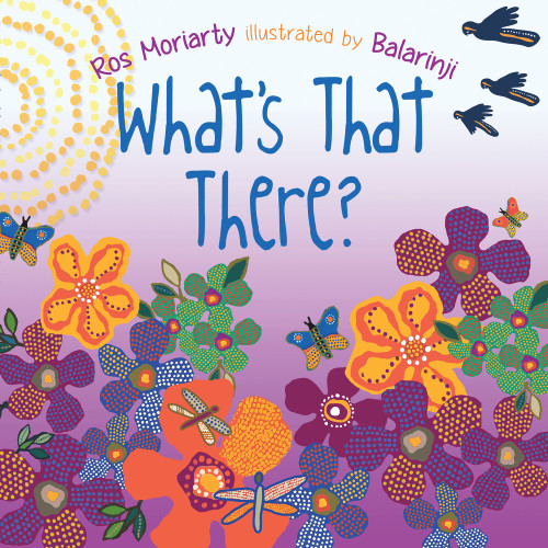 What's That There? by Ros Moriarty, Balarinji, 9781760297817