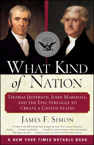 What Kind of Nation (Thomas Jefferson, John Marshall, and the Epic Struggle to Create a United States) by James F. Simon, 9780684848716 What Kind of Nation (Thomas Jefferson, John Marshall, and the Epic Struggle to Create a United States) by James F. Simon, 9780684848716