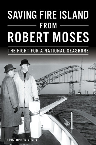 Saving Fire Island from Robert Moses (The Fight for a National Seashore) by Christopher Verga, 9781467140348