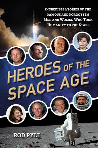 Heroes of the Space Age (Incredible Stories of the Famous and Forgotten Men and Women Who Took Humanity  to the Stars) by Rod Pyle, 9781633885240