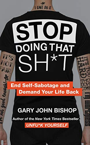 Stop Doing That Sh*t (End Self-Sabotage and Demand Your Life Back) by Gary John Bishop, 9780062871848