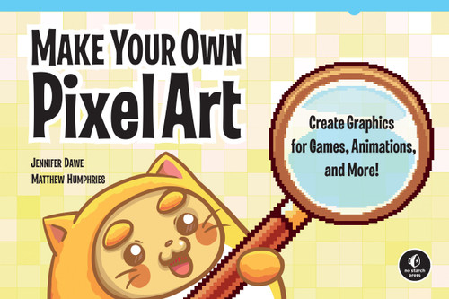 Make Your Own Pixel Art (Create Graphics for Games, Animations, and More!) by Jennifer Dawe, Matthew Humphries, 9781593278861